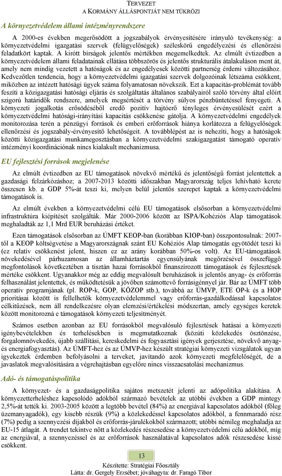 Az elmúlt évtizedben a környezetvédelem állami feladatainak ellátása többszörös és jelentős strukturális átalakuláson ment át, amely nem mindig vezetett a hatóságok és az engedélyesek közötti