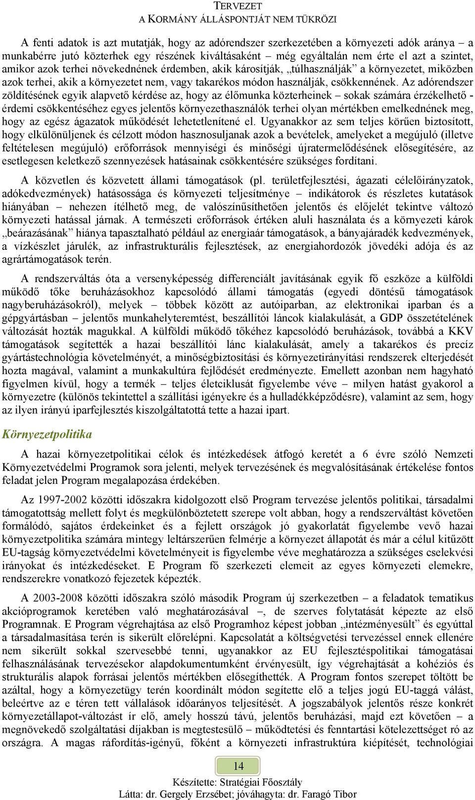 Az adórendszer zöldítésének egyik alapvető kérdése az, hogy az élőmunka közterheinek sokak számára érzékelhető - érdemi csökkentéséhez egyes jelentős környezethasználók terhei olyan mértékben