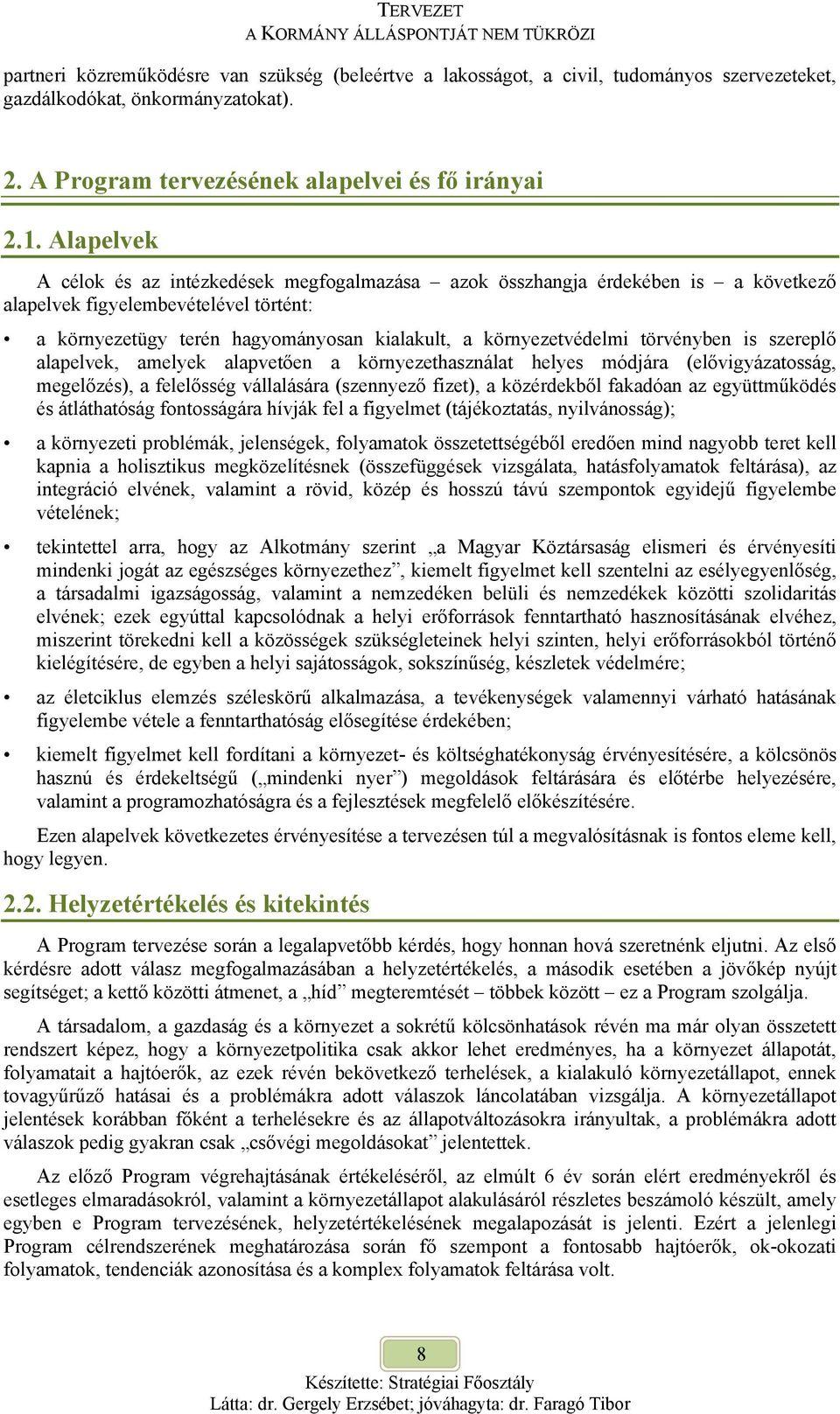 törvényben is szereplő alapelvek, amelyek alapvetően a környezethasználat helyes módjára (elővigyázatosság, megelőzés), a felelősség vállalására (szennyező fizet), a közérdekből fakadóan az