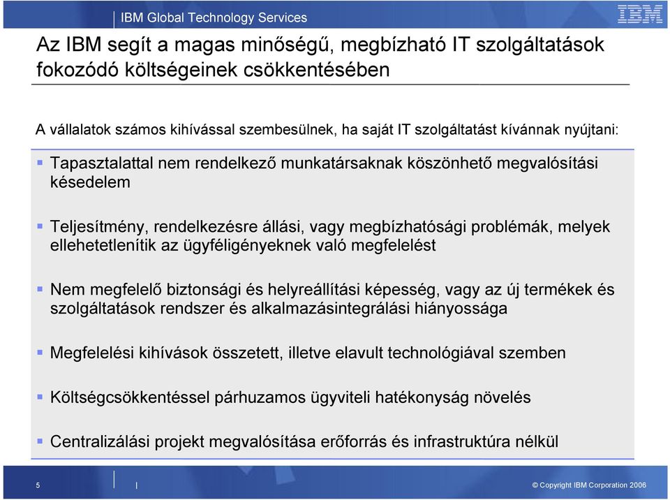 csúcsaihoz méretezni infrastruktúráját A szolgáltatási szint megállapodás garantálja az igényelt szolgáltatás rendelkezésre állását Erőforrásait felszabadíthatja üzletspecifikus, piaci előnyöket