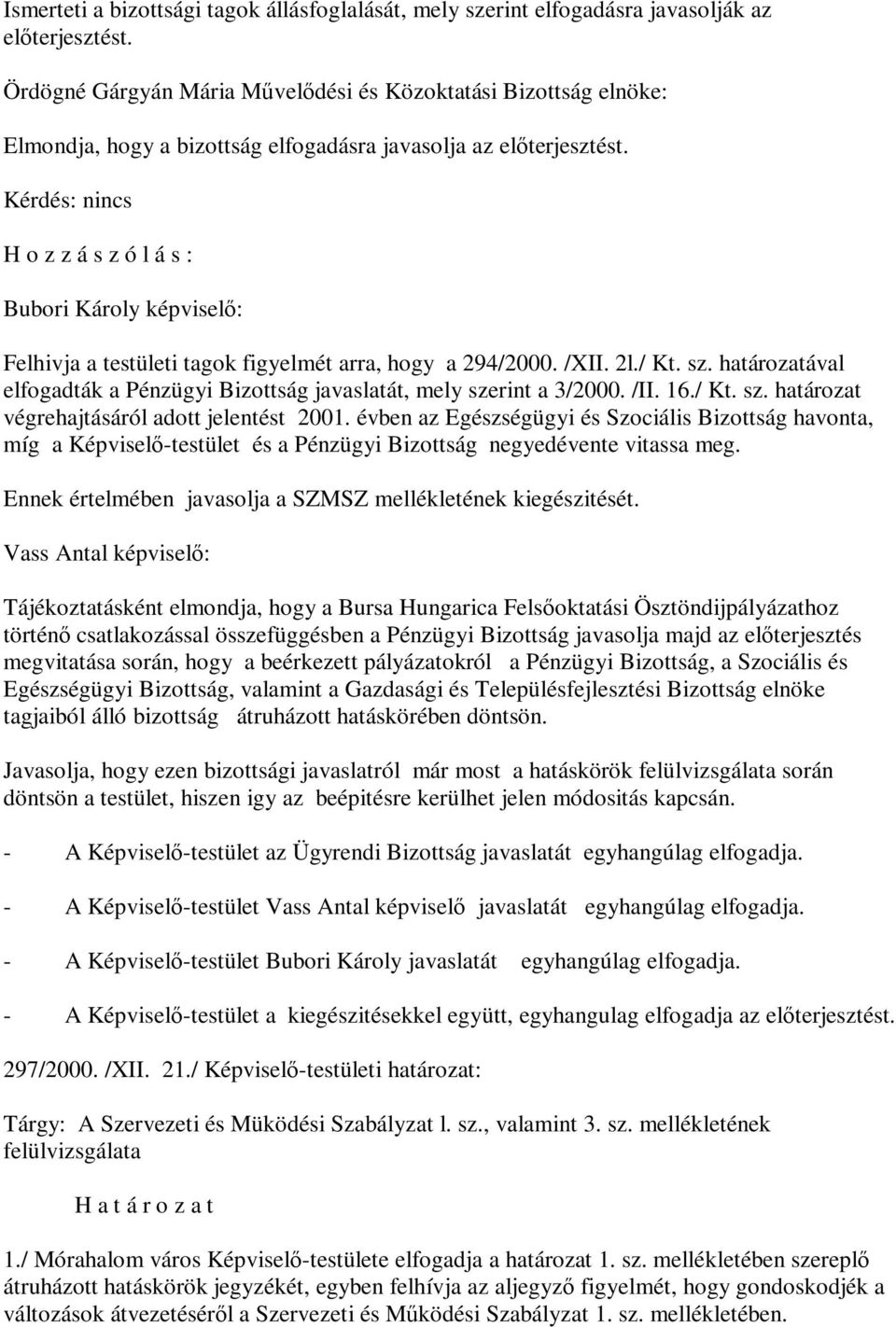 H o z z á s z ó l á s : Bubori Károly képviselő: Felhivja a testületi tagok figyelmét arra, hogy a 294/2000. /XII. 2l./ Kt. sz.