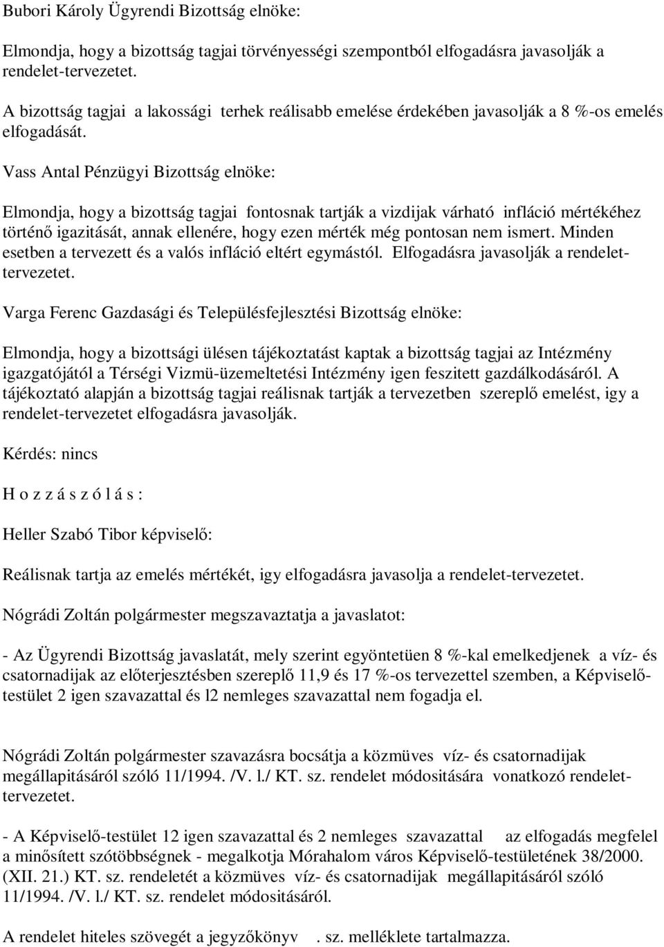 Vass Antal Pénzügyi Bizottság elnöke: Elmondja, hogy a bizottság tagjai fontosnak tartják a vizdijak várható infláció mértékéhez történő igazitását, annak ellenére, hogy ezen mérték még pontosan nem