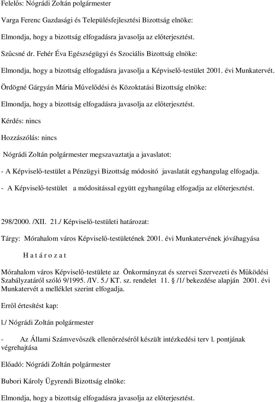 Ördögné Gárgyán Mária Művelődési és Közoktatási Bizottság elnöke: Elmondja, hogy a bizottság elfogadásra javasolja az előterjesztést.