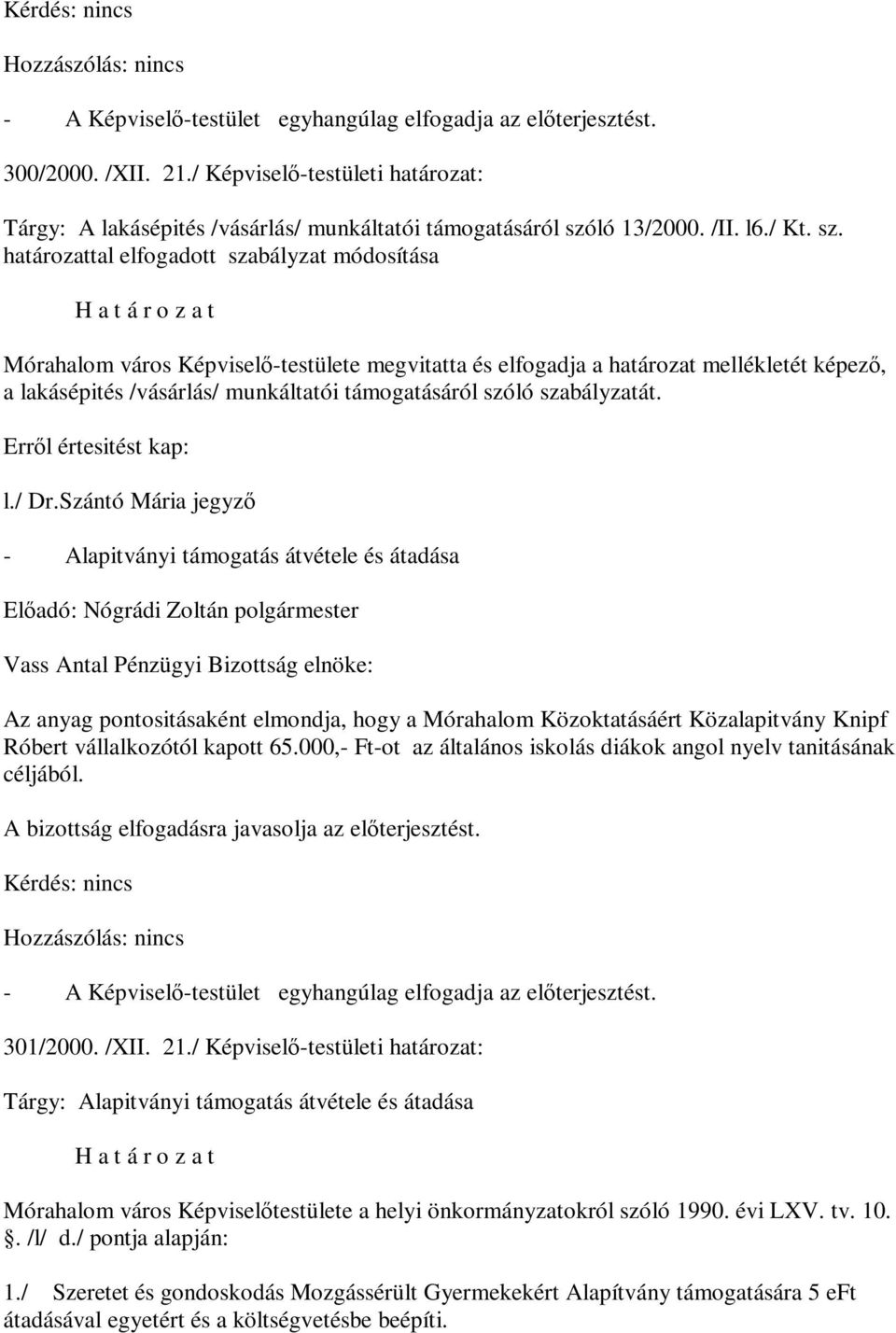 határozattal elfogadott szabályzat módosítása H a t á r o z a t Mórahalom város Képviselő-testülete megvitatta és elfogadja a határozat mellékletét képező, a lakásépités /vásárlás/ munkáltatói