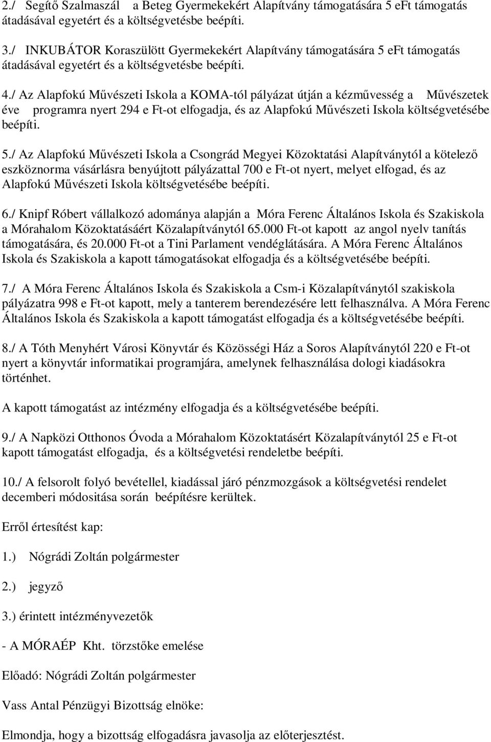 / Az Alapfokú Művészeti Iskola a KOMA-tól pályázat útján a kézművesség a Művészetek éve programra nyert 294 e Ft-ot elfogadja, és az Alapfokú Művészeti Iskola költségvetésébe beépíti. 5.