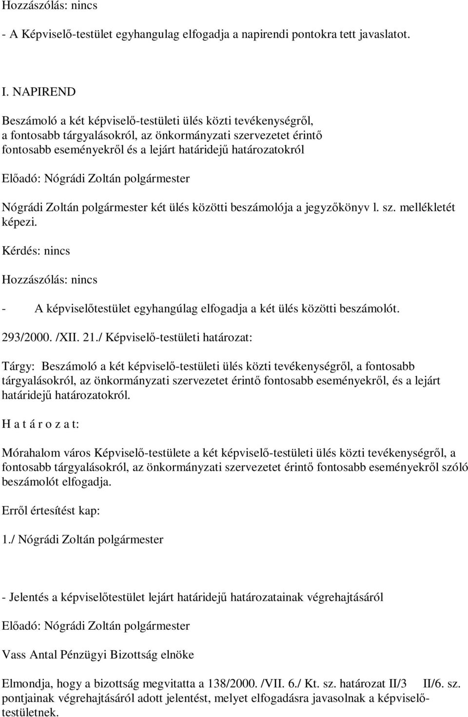 Nógrádi Zoltán polgármester két ülés közötti beszámolója a jegyzőkönyv l. sz. mellékletét képezi. - A képviselőtestület egyhangúlag elfogadja a két ülés közötti beszámolót. 293/2000. /XII. 21.