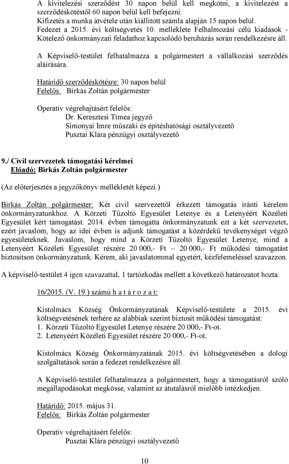 A Képviselő-testület felhatalmazza a polgármestert a vállalkozási szerződés aláírására. Határidő szerződéskötésre: 30 napon belül Operatív végrehajtásért felelős: Dr.