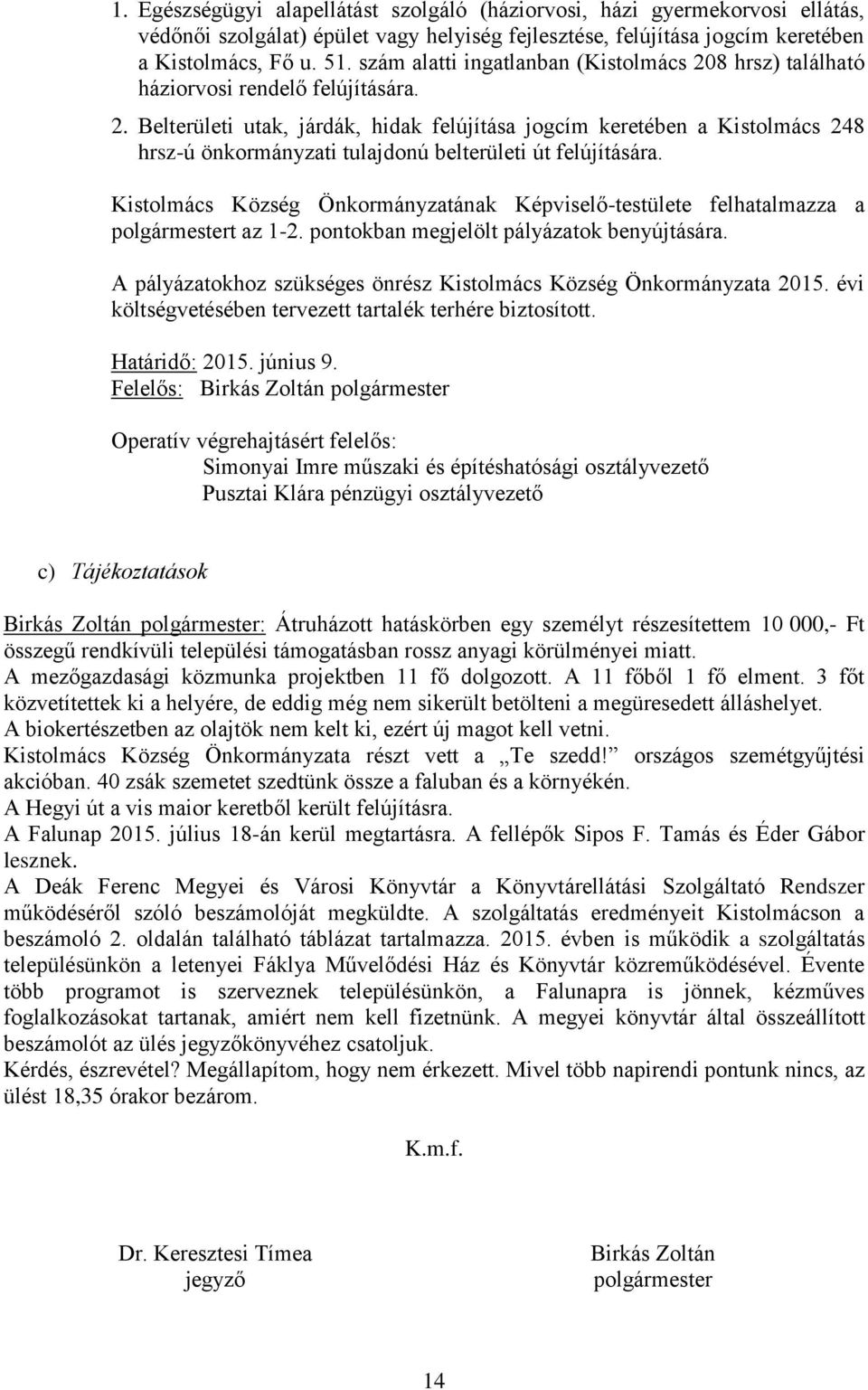 Kistolmács Község Önkormányzatának Képviselő-testülete felhatalmazza a polgármestert az 1-2. pontokban megjelölt pályázatok benyújtására.