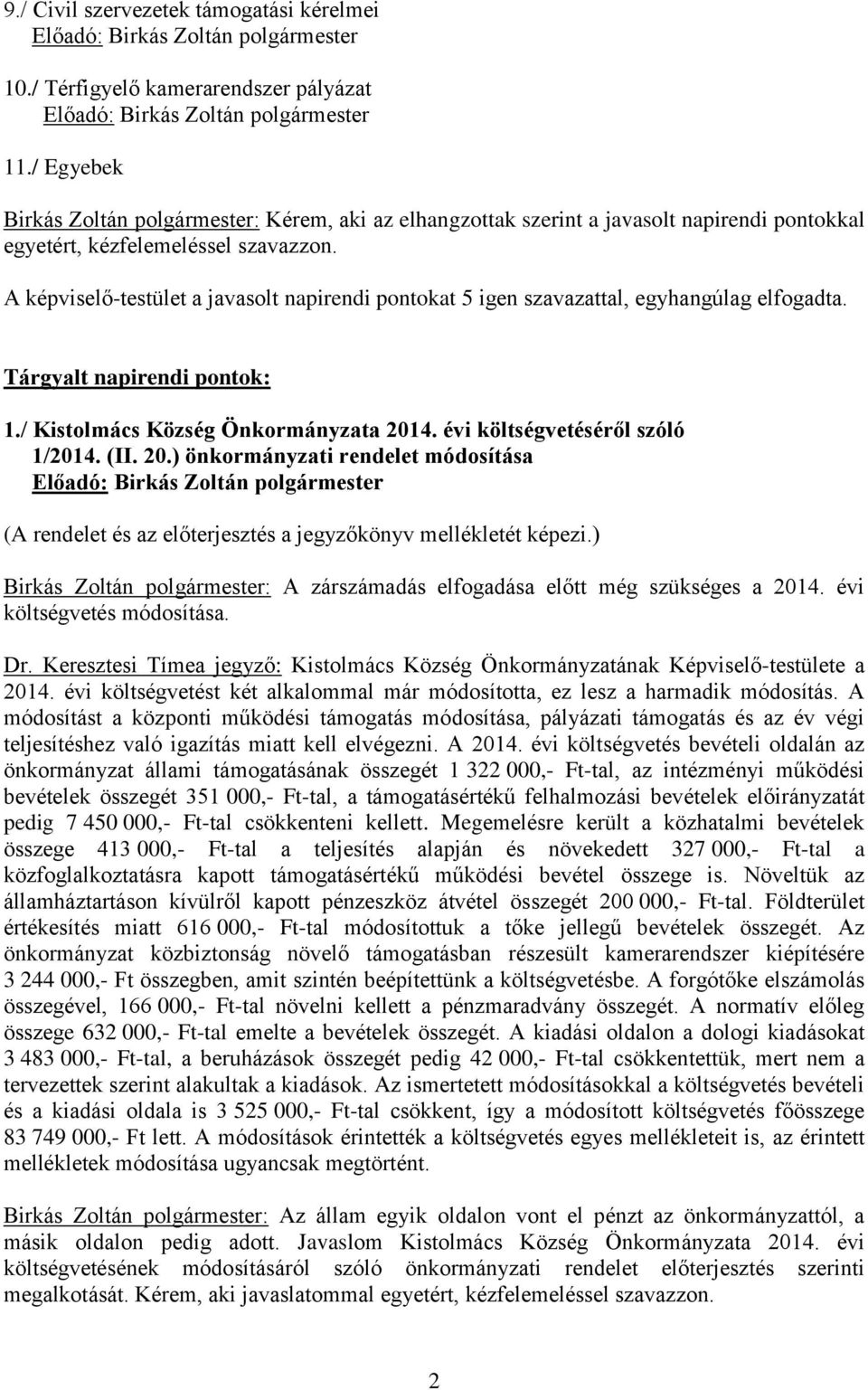 A képviselő-testület a javasolt napirendi pontokat 5 igen szavazattal, egyhangúlag elfogadta. Tárgyalt napirendi pontok: 1./ Kistolmács Község Önkormányzata 2014. évi költségvetéséről szóló 1/2014.