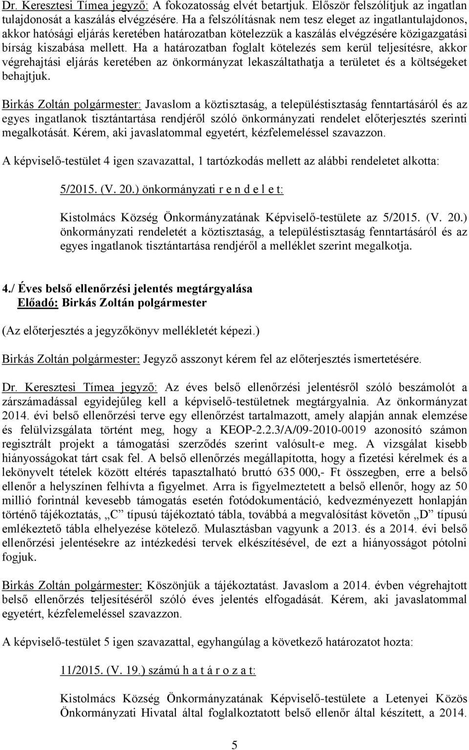 Ha a határozatban foglalt kötelezés sem kerül teljesítésre, akkor végrehajtási eljárás keretében az önkormányzat lekaszáltathatja a területet és a költségeket behajtjuk.