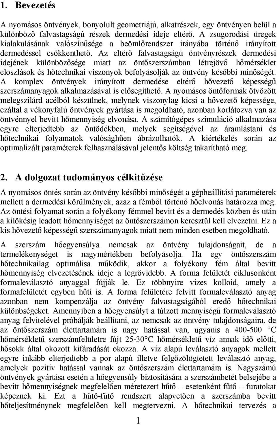 Az eltérő falvastagságú öntvényrészek dermedési idejének különbözősége miatt az öntőszerszámban létrejövő hőmérséklet eloszlások és hőtechnikai viszonyok befolyásolják az öntvény későbbi minőségét.