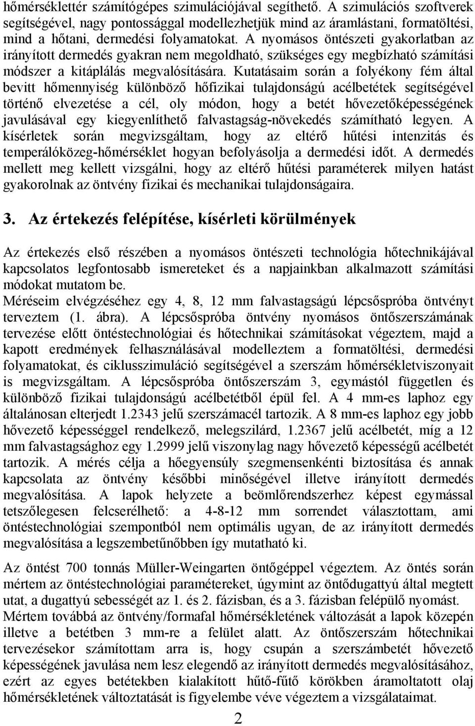 Kutatásaim során a folyékony fém által bevitt hőmennyiség különböző hőfizikai tulajdonságú acélbetétek segítségével történő elvezetése a cél, oly módon, hogy a betét hővezetőképességének javulásával