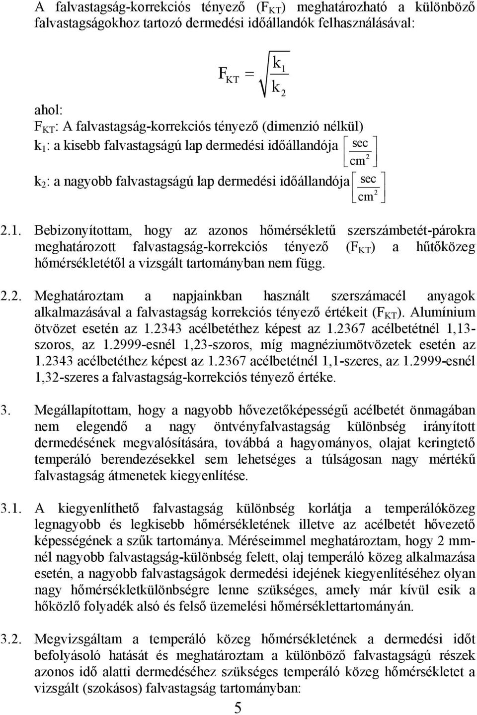 : a kisebb falvastagságú lap dermedési időállandója sec 2 cm k 2 : a nagyobb falvastagságú lap dermedési időállandója sec 2 cm 2.1.