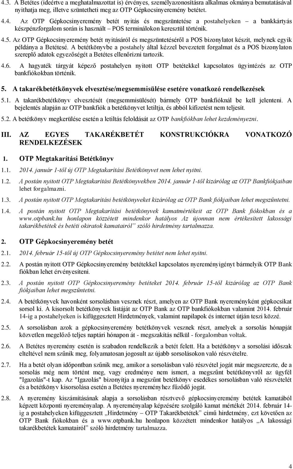 A betétkönyvbe a postahely által kézzel bevezetett forgalmat és a POS bizonylaton szereplő adatok egyezőségét a Betétes ellenőrizni tartozik. 4.6.