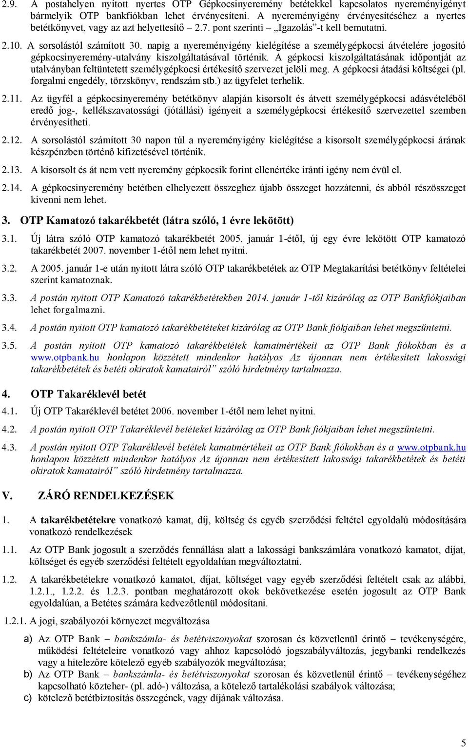 napig a nyereményigény kielégítése a személygépkocsi átvételére jogosító gépkocsinyeremény-utalvány kiszolgáltatásával történik.