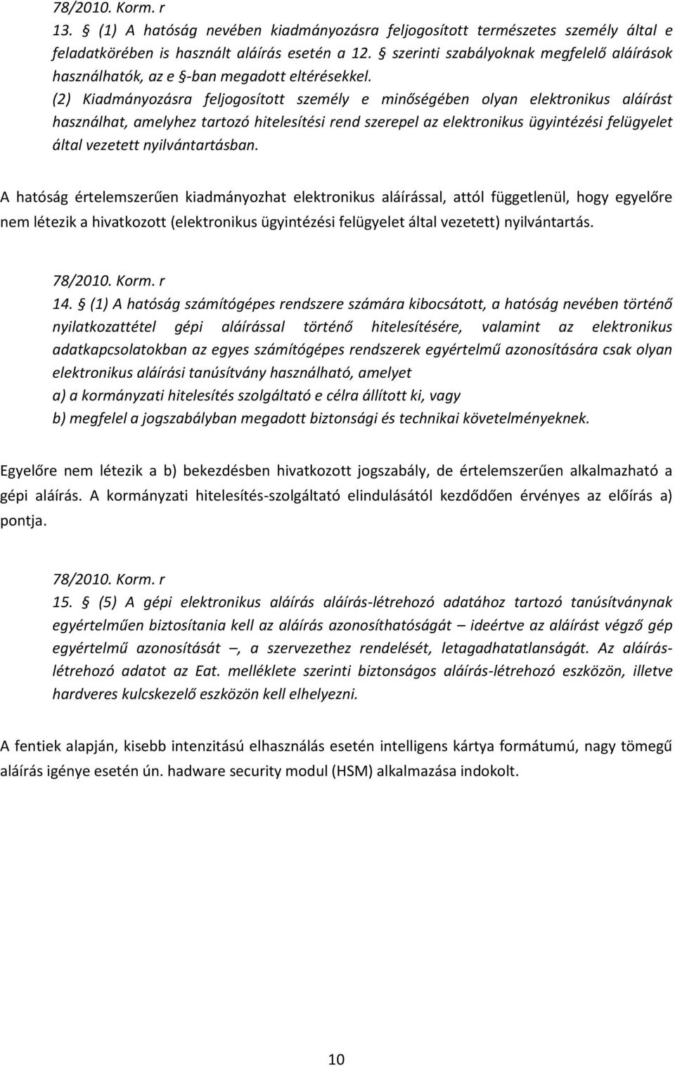 (2) Kiadmányozásra feljogosított személy e minőségében olyan elektronikus aláírást használhat, amelyhez tartozó hitelesítési rend szerepel az elektronikus ügyintézési felügyelet által vezetett