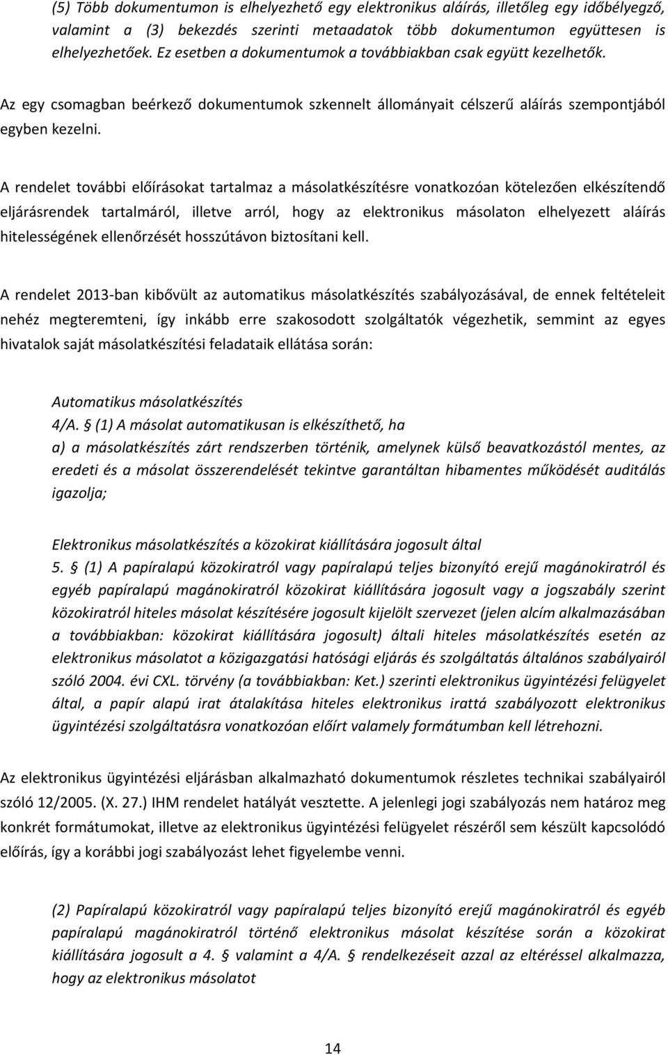 A rendelet további előírásokat tartalmaz a másolatkészítésre vonatkozóan kötelezően elkészítendő eljárásrendek tartalmáról, illetve arról, hogy az elektronikus másolaton elhelyezett aláírás