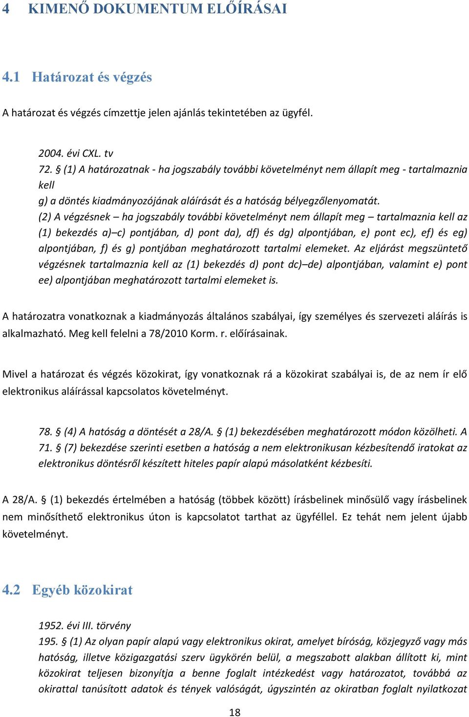 (2) A végzésnek ha jogszabály további követelményt nem állapít meg tartalmaznia kell az (1) bekezdés a) c) pontjában, d) pont da), df) és dg) alpontjában, e) pont ec), ef) és eg) alpontjában, f) és