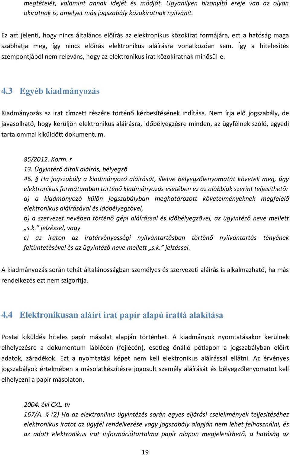 Így a hitelesítés szempontjából nem releváns, hogy az elektronikus irat közokiratnak minősül-e. 4.3 Egyéb kiadmányozás Kiadmányozás az irat címzett részére történő kézbesítésének indítása.