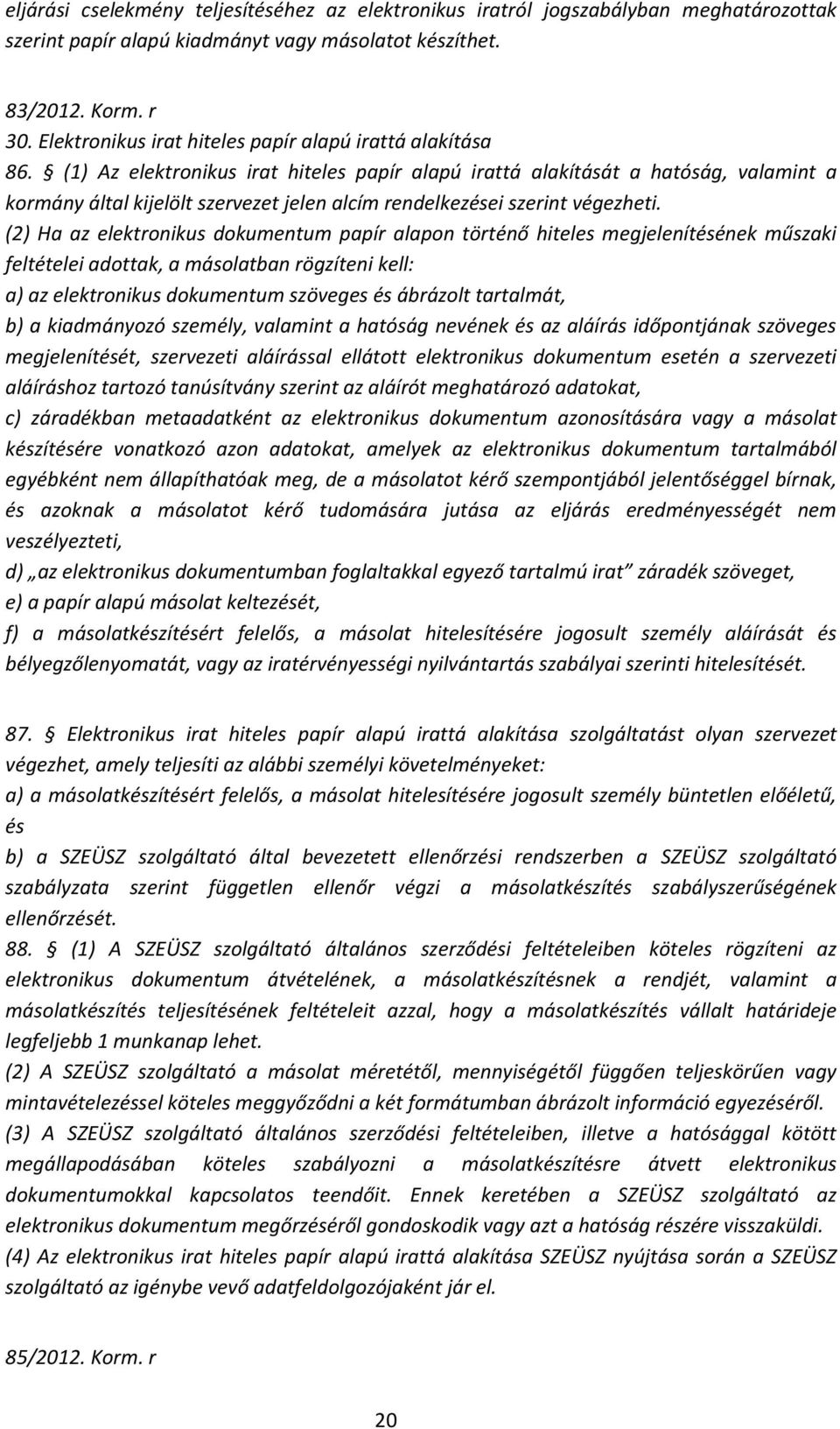 (1) Az elektronikus irat hiteles papír alapú irattá alakítását a hatóság, valamint a kormány által kijelölt szervezet jelen alcím rendelkezései szerint végezheti.