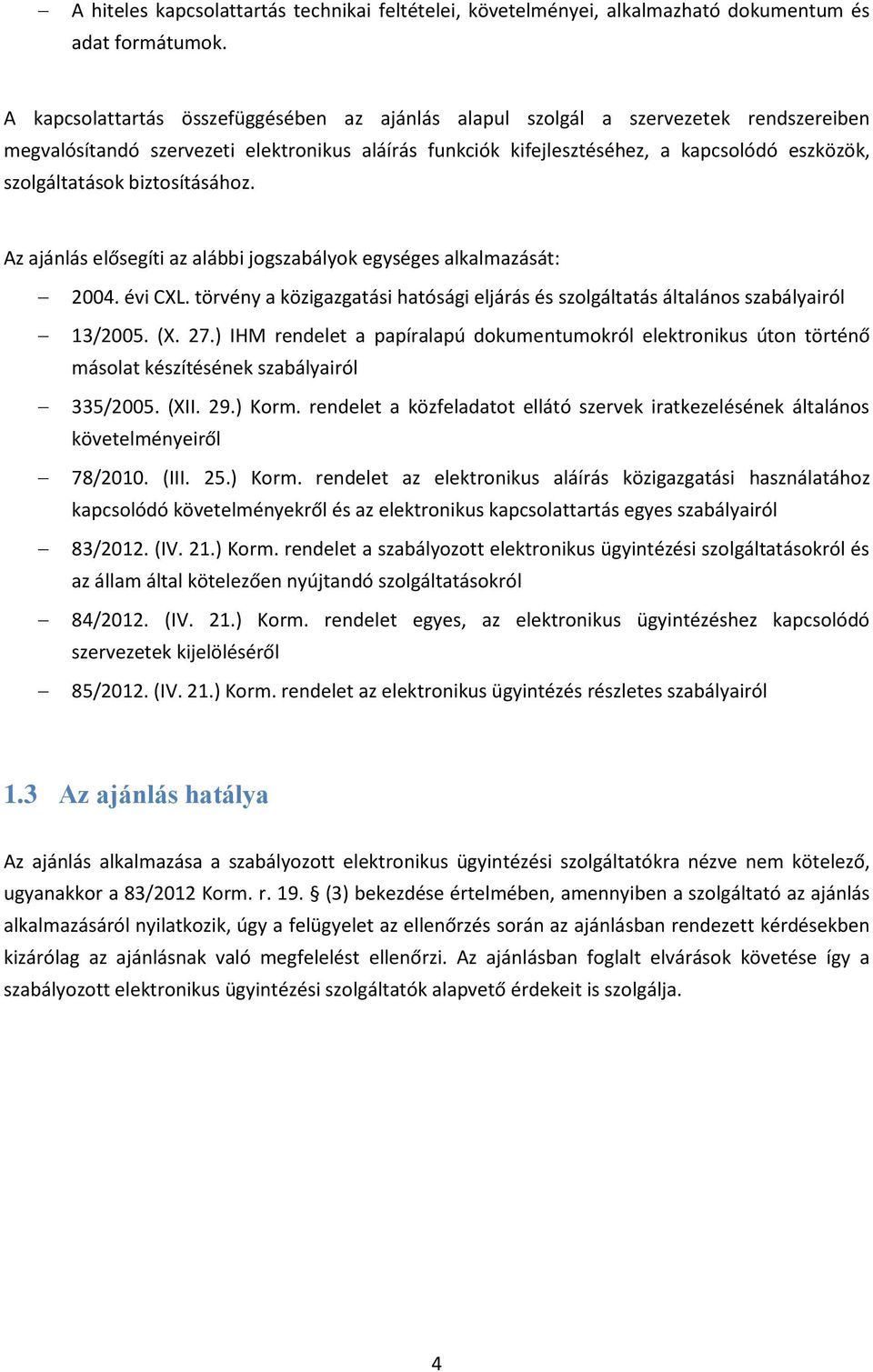 biztosításához. Az ajánlás elősegíti az alábbi jogszabályok egységes alkalmazását: 2004. évi CXL. törvény a közigazgatási hatósági eljárás és szolgáltatás általános szabályairól 13/2005. (X. 27.