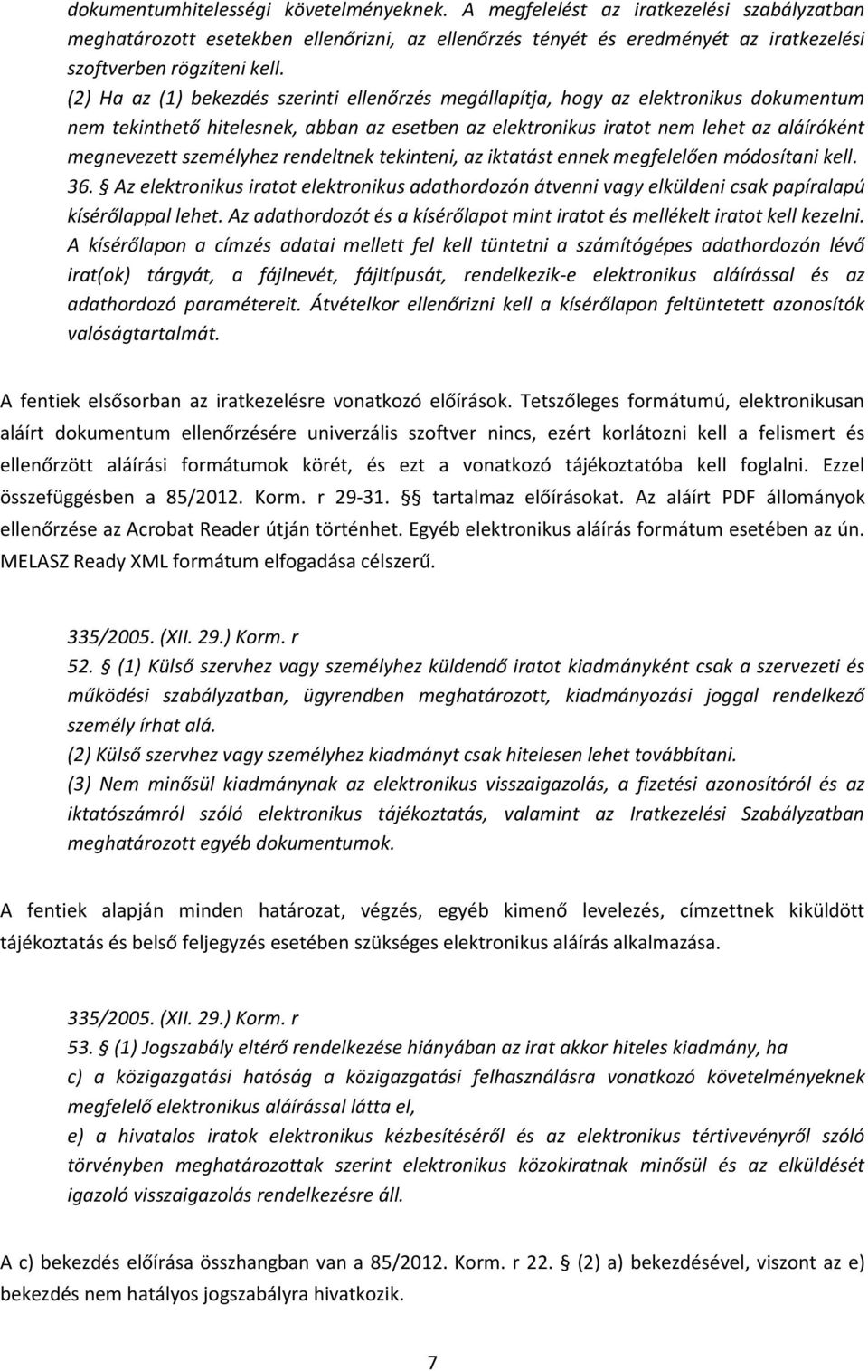 személyhez rendeltnek tekinteni, az iktatást ennek megfelelően módosítani kell. 36. Az elektronikus iratot elektronikus adathordozón átvenni vagy elküldeni csak papíralapú kísérőlappal lehet.