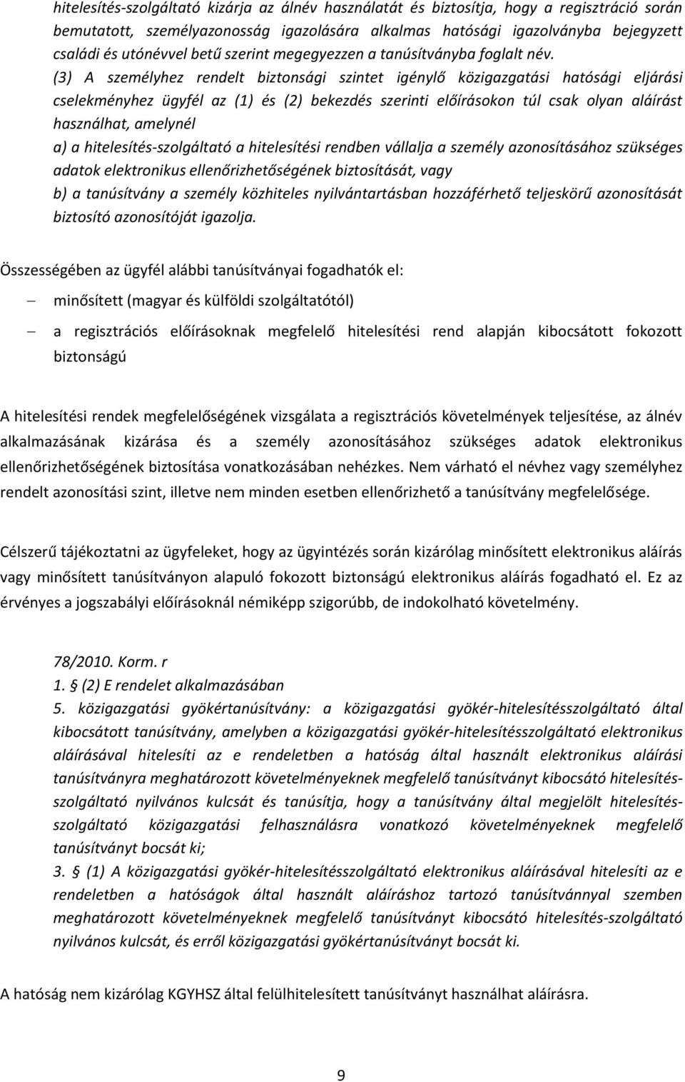 (3) A személyhez rendelt biztonsági szintet igénylő közigazgatási hatósági eljárási cselekményhez ügyfél az (1) és (2) bekezdés szerinti előírásokon túl csak olyan aláírást használhat, amelynél a) a