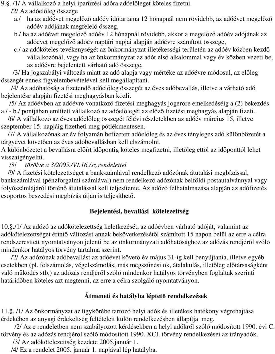 / ha az adóévet megelızı adóév 12 hónapnál rövidebb, akkor a megelızı adóév adójának az adóévet megelızı adóév naptári napjai alapján adóévre számított összege, c.