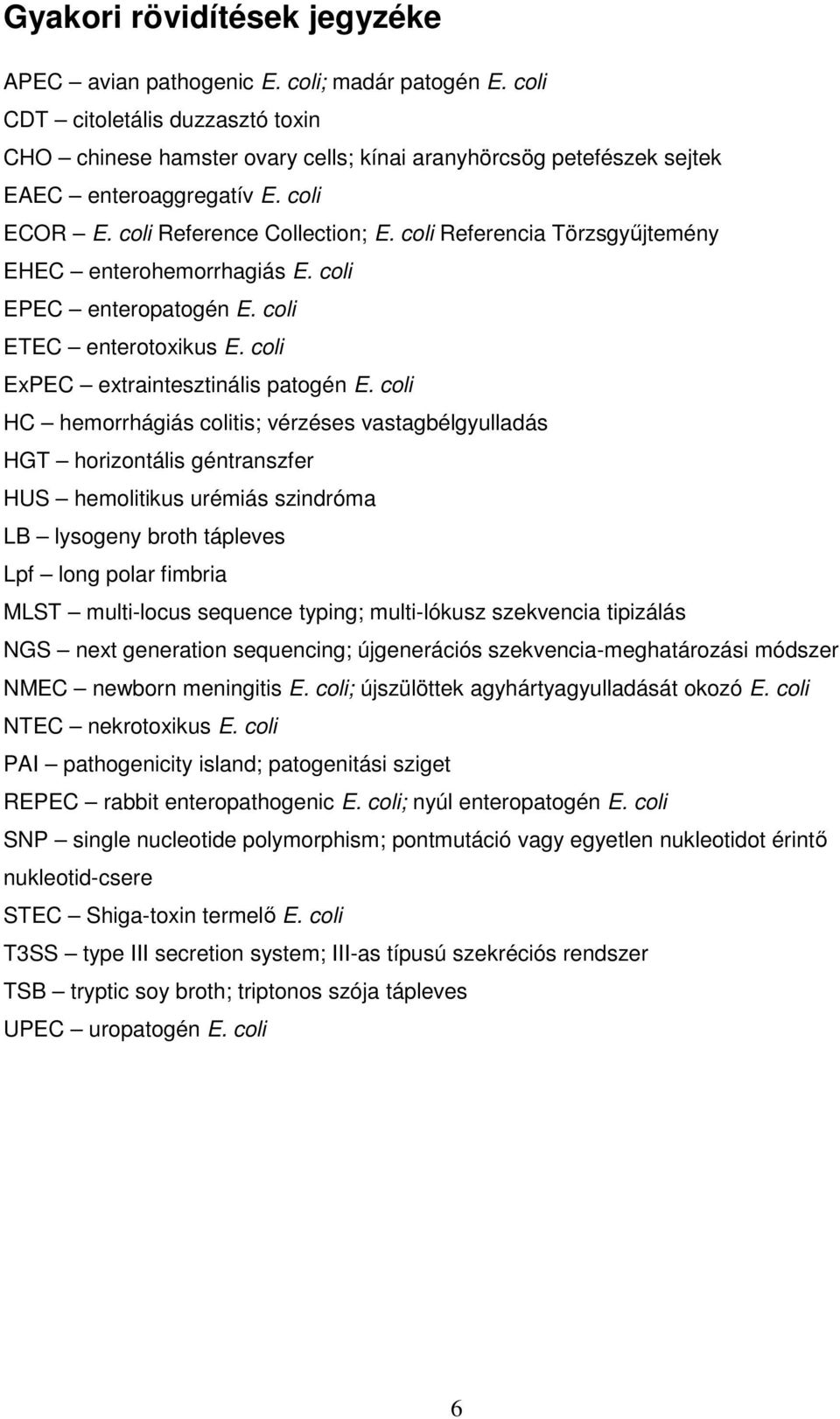 coli Referencia Törzsgyűjtemény EHEC enterohemorrhagiás E. coli EPEC enteropatogén E. coli ETEC enterotoxikus E. coli ExPEC extraintesztinális patogén E.