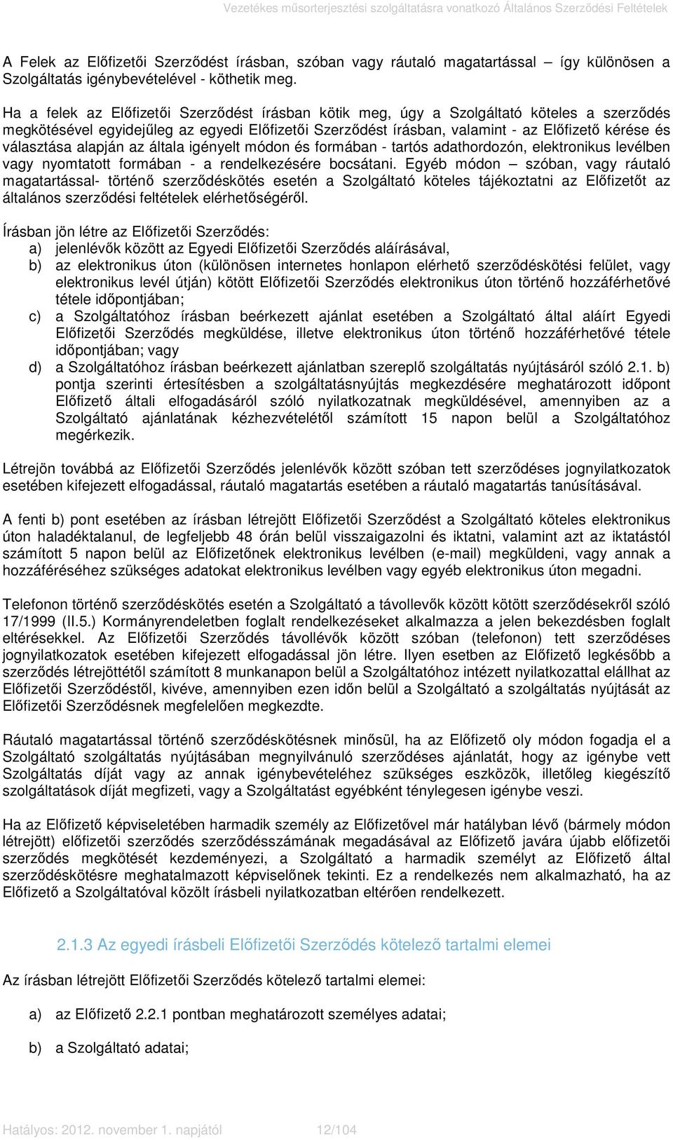 választása alapján az általa igényelt módon és formában - tartós adathordozón, elektronikus levélben vagy nyomtatott formában - a rendelkezésére bocsátani.