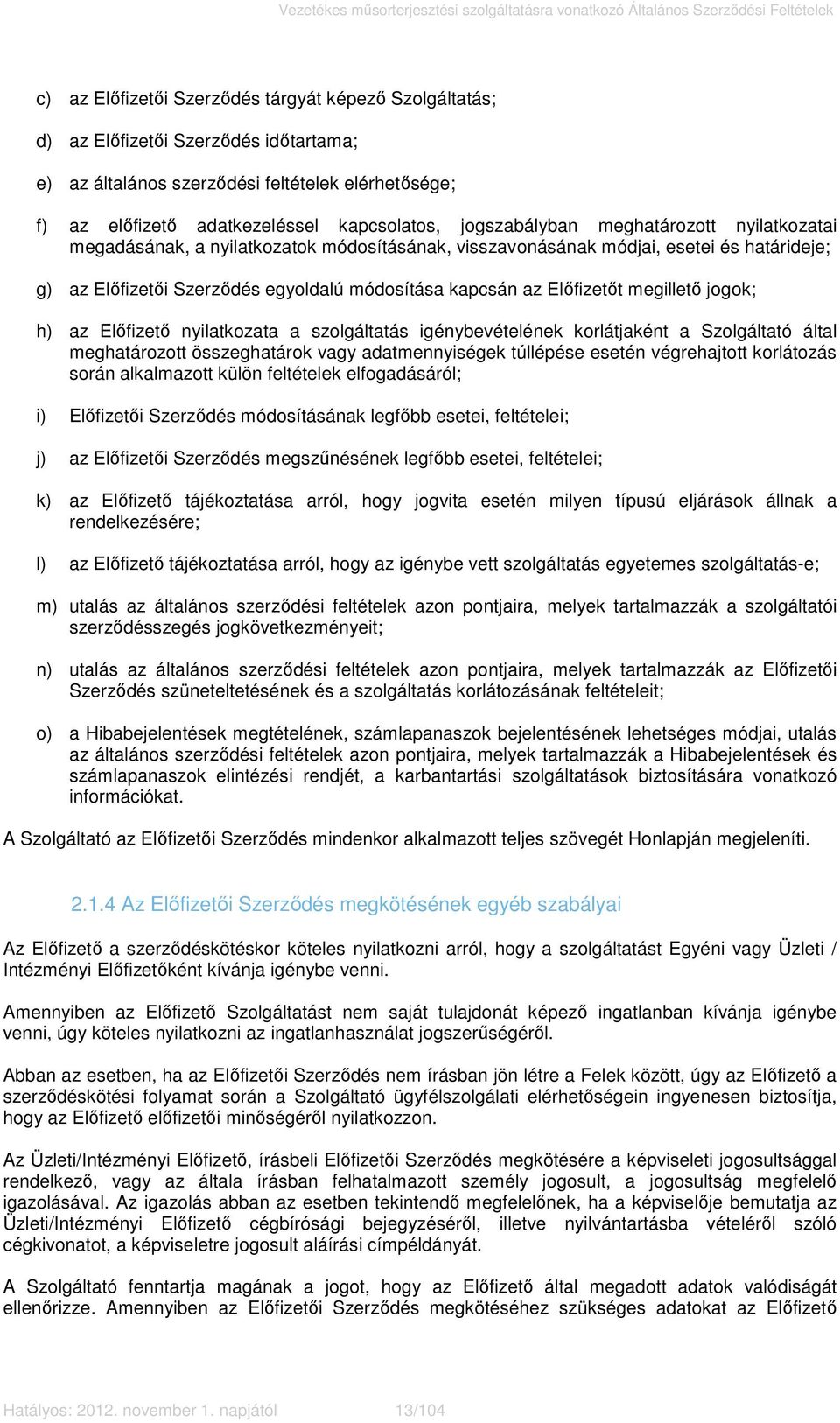 Előfizetőt megillető jogok; h) az Előfizető nyilatkozata a szolgáltatás igénybevételének korlátjaként a Szolgáltató által meghatározott összeghatárok vagy adatmennyiségek túllépése esetén