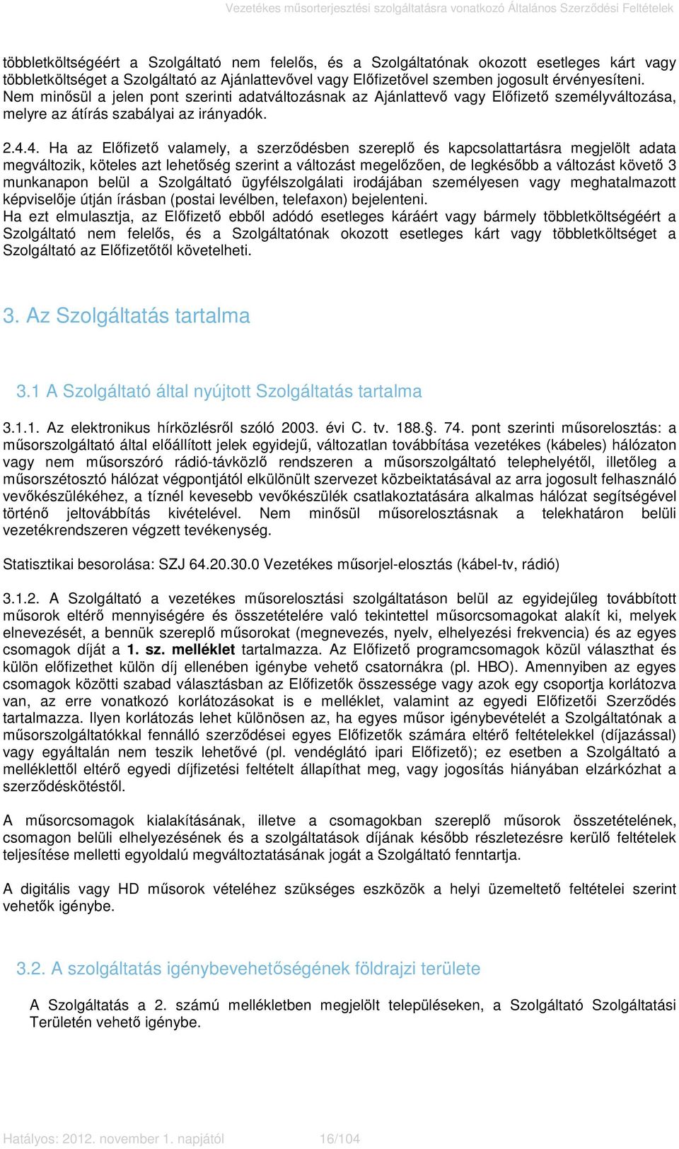 4. Ha az Előfizető valamely, a szerződésben szereplő és kapcsolattartásra megjelölt adata megváltozik, köteles azt lehetőség szerint a változást megelőzően, de legkésőbb a változást követő 3