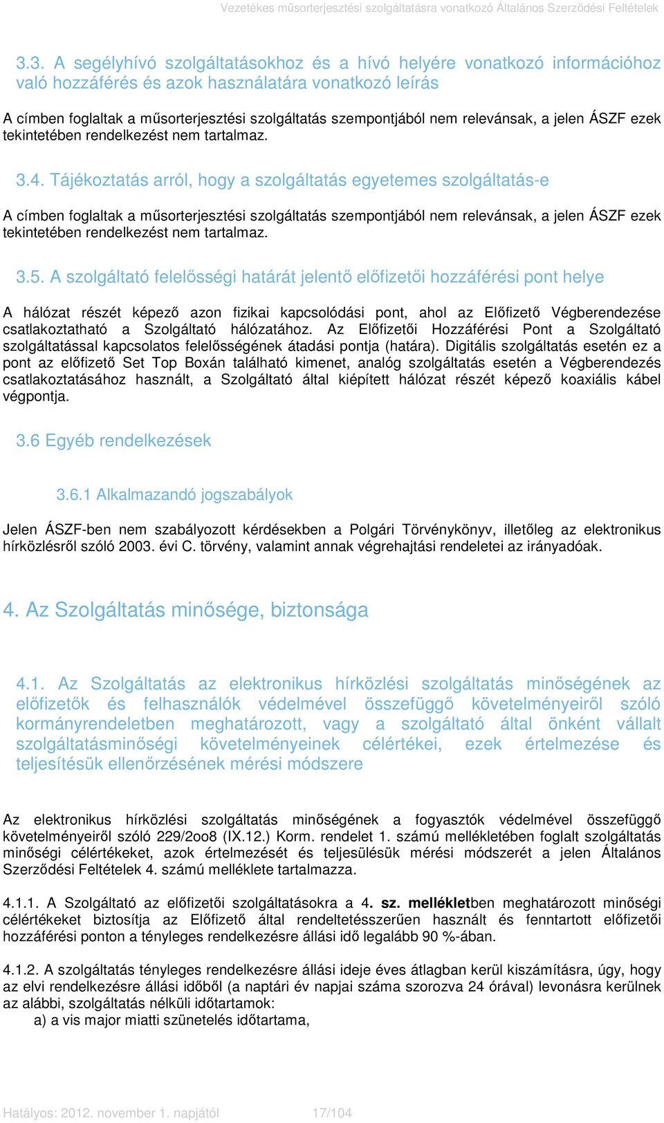 Tájékoztatás arról, hogy a szolgáltatás egyetemes szolgáltatás-e A címben foglaltak a műsorterjesztési szolgáltatás szempontjából nem relevánsak, a jelen ÁSZF ezek tekintetében rendelkezést nem