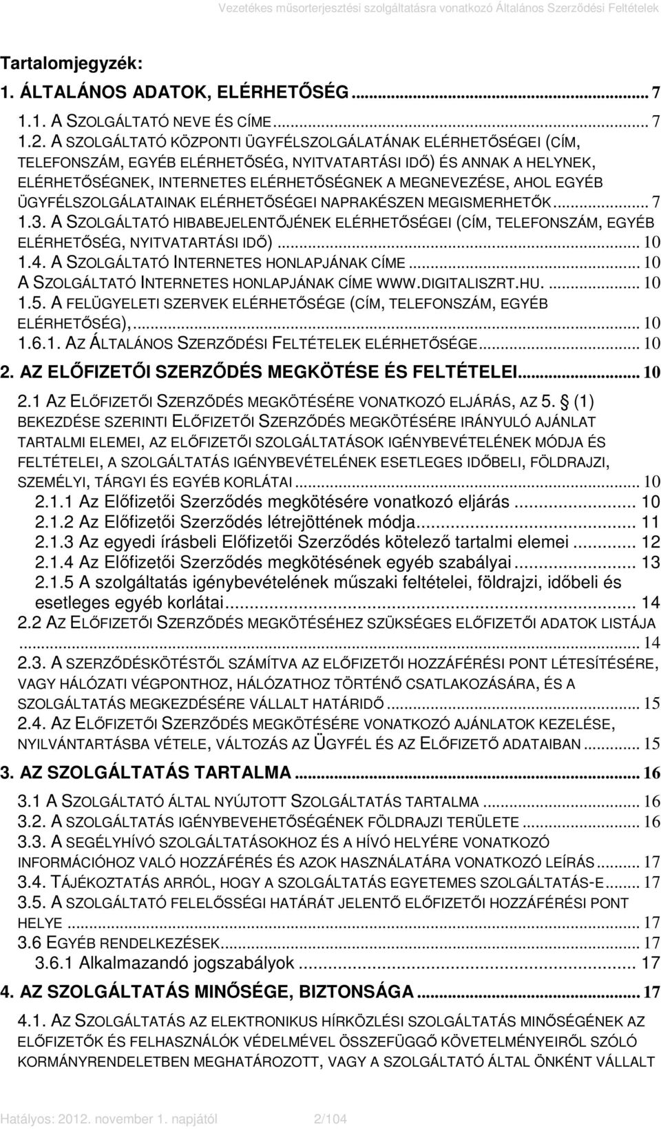 EGYÉB ÜGYFÉLSZOLGÁLATAINAK ELÉRHETŐSÉGEI NAPRAKÉSZEN MEGISMERHETŐK... 7 1.3. A SZOLGÁLTATÓ HIBABEJELENTŐJÉNEK ELÉRHETŐSÉGEI (CÍM, TELEFONSZÁM, EGYÉB ELÉRHETŐSÉG, NYITVATARTÁSI IDŐ)... 10 1.4.