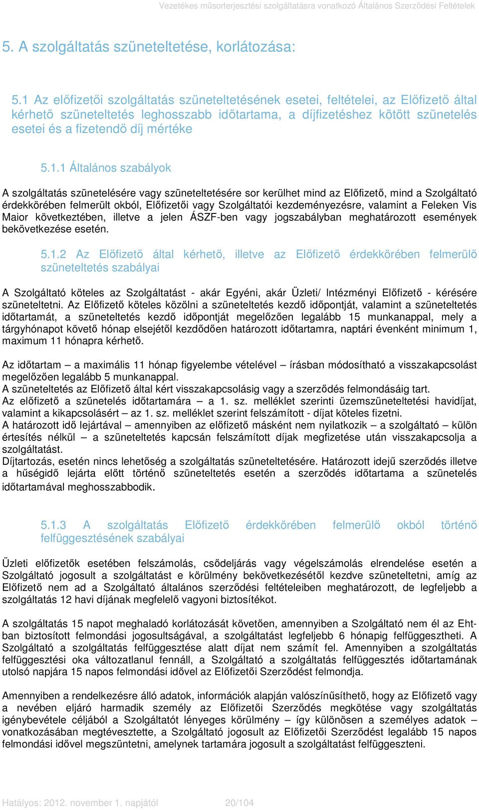 5.1.1 Általános szabályok A szolgáltatás szünetelésére vagy szüneteltetésére sor kerülhet mind az Előfizető, mind a Szolgáltató érdekkörében felmerült okból, Előfizetői vagy Szolgáltatói