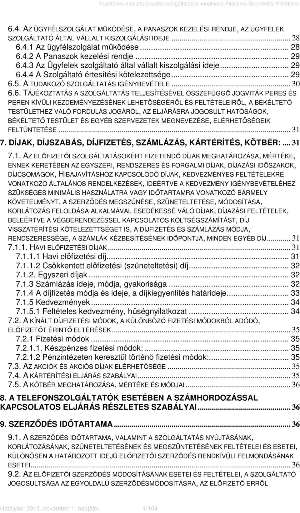 4.3 Az Ügyfelek szolgáltató által vállalt kiszolgálási ideje.4.4 A Szolgáltató értesítési kötelezettsége.5. A TUDAKOZÓ SZOLGÁLTATÁS IGÉNYBEVÉTELE... 30 6.