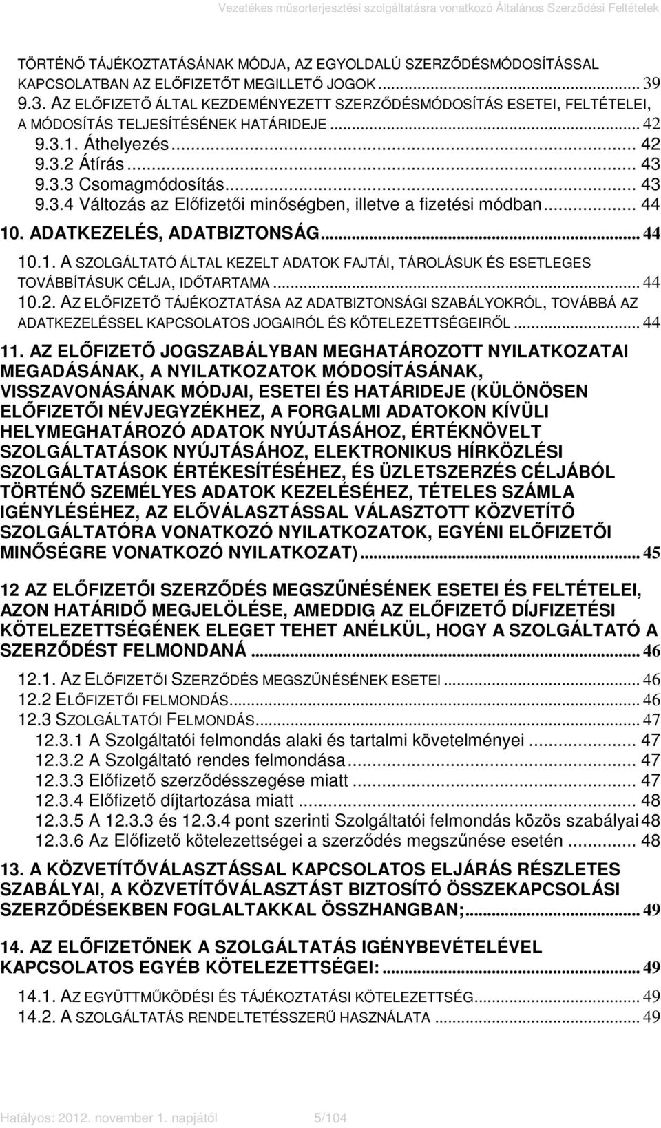 .. 44 10. ADATKEZELÉS, ADATBIZTONSÁG... 44 10.1. A SZOLGÁLTATÓ ÁLTAL KEZELT ADATOK FAJTÁI, TÁROLÁSUK ÉS ESETLEGES TOVÁBBÍTÁSUK CÉLJA, IDŐTARTAMA... 44 10.2.