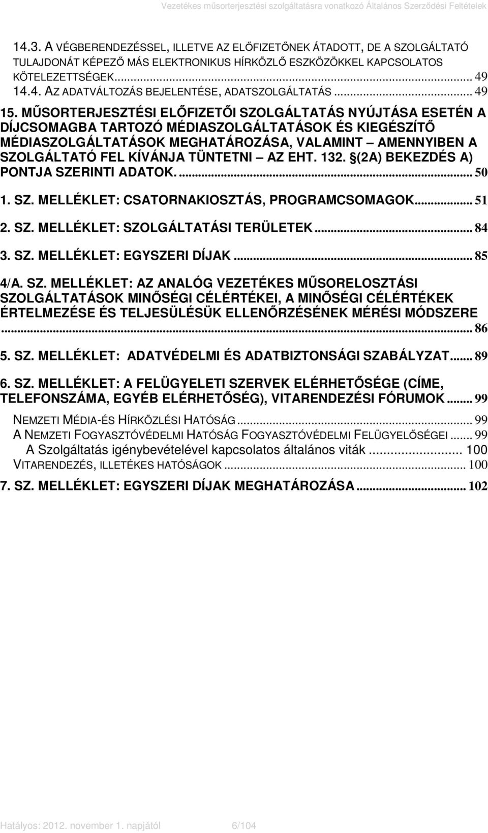 MŰSORTERJESZTÉSI ELŐFIZETŐI SZOLGÁLTATÁS NYÚJTÁSA ESETÉN A DÍJCSOMAGBA TARTOZÓ MÉDIASZOLGÁLTATÁSOK ÉS KIEGÉSZÍTŐ MÉDIASZOLGÁLTATÁSOK MEGHATÁROZÁSA, VALAMINT AMENNYIBEN A SZOLGÁLTATÓ FEL KÍVÁNJA