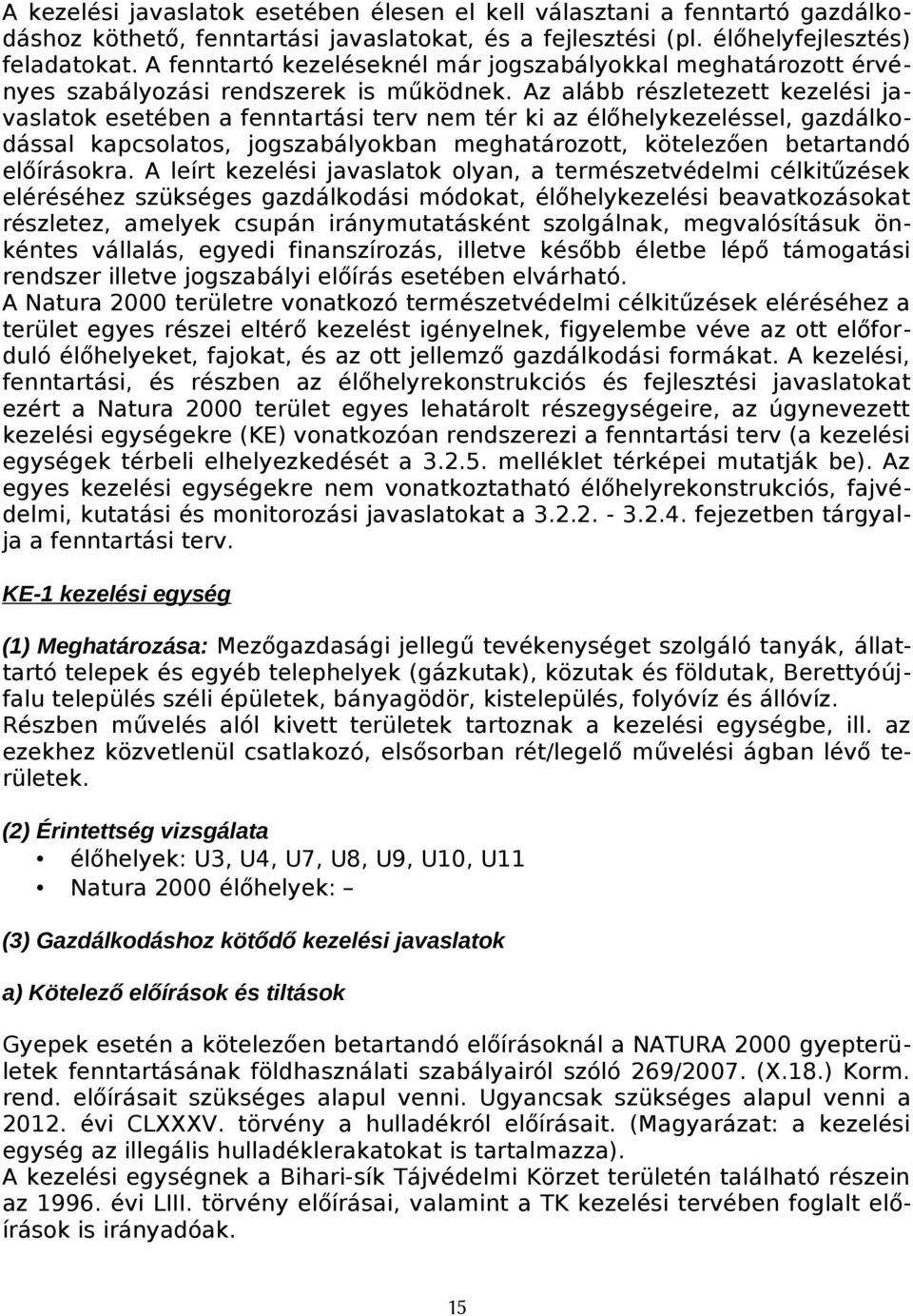 Az alább részletezett kezelési javaslatok esetében a fenntartási terv nem tér ki az élőhelykezeléssel, gazdálkodással kapcsolatos, jogszabályokban meghatározott, kötelezően betartandó előírásokra.