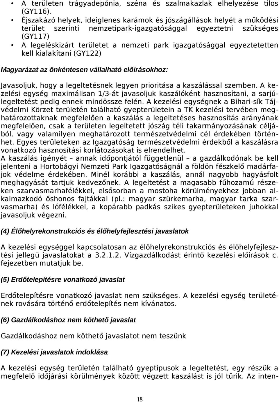 igazgatósággal egyeztetetten kell kialakítani (GY122) Magyarázat az önkéntesen vállalható előírásokhoz: Javasoljuk, hogy a legeltetésnek legyen prioritása a kaszálással szemben.