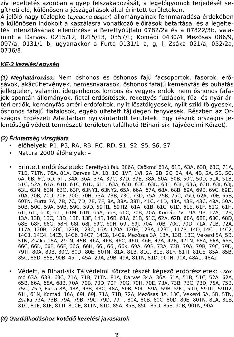 Berettyóújfalu 0782/2a és a 07822/3b, valamint a Darvas, 0215/12, 0215/13, 0357/1; Komádi 0430/4 Mezősas 086/9, 097/a, 0131/1 b, ugyanakkor a Furta 0131/1 a, g, l; Zsáka 021/a, 052/2a, 0736/8.