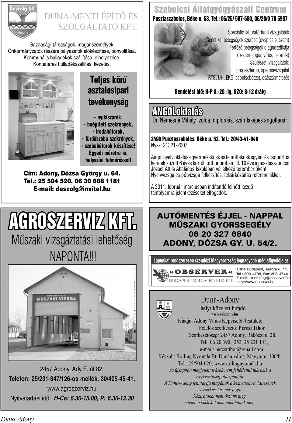 Egyedi méretre is, helyszíni felméréssel! Cím: Adony, Dózsa György u. 64. Tel.: 25 504 520, 06 30 688 1181 E-mail: deszolg@invitel.hu Szabolcsi Állatgyógyászati Centrum Pusztaszabolcs, Béke u. 53.