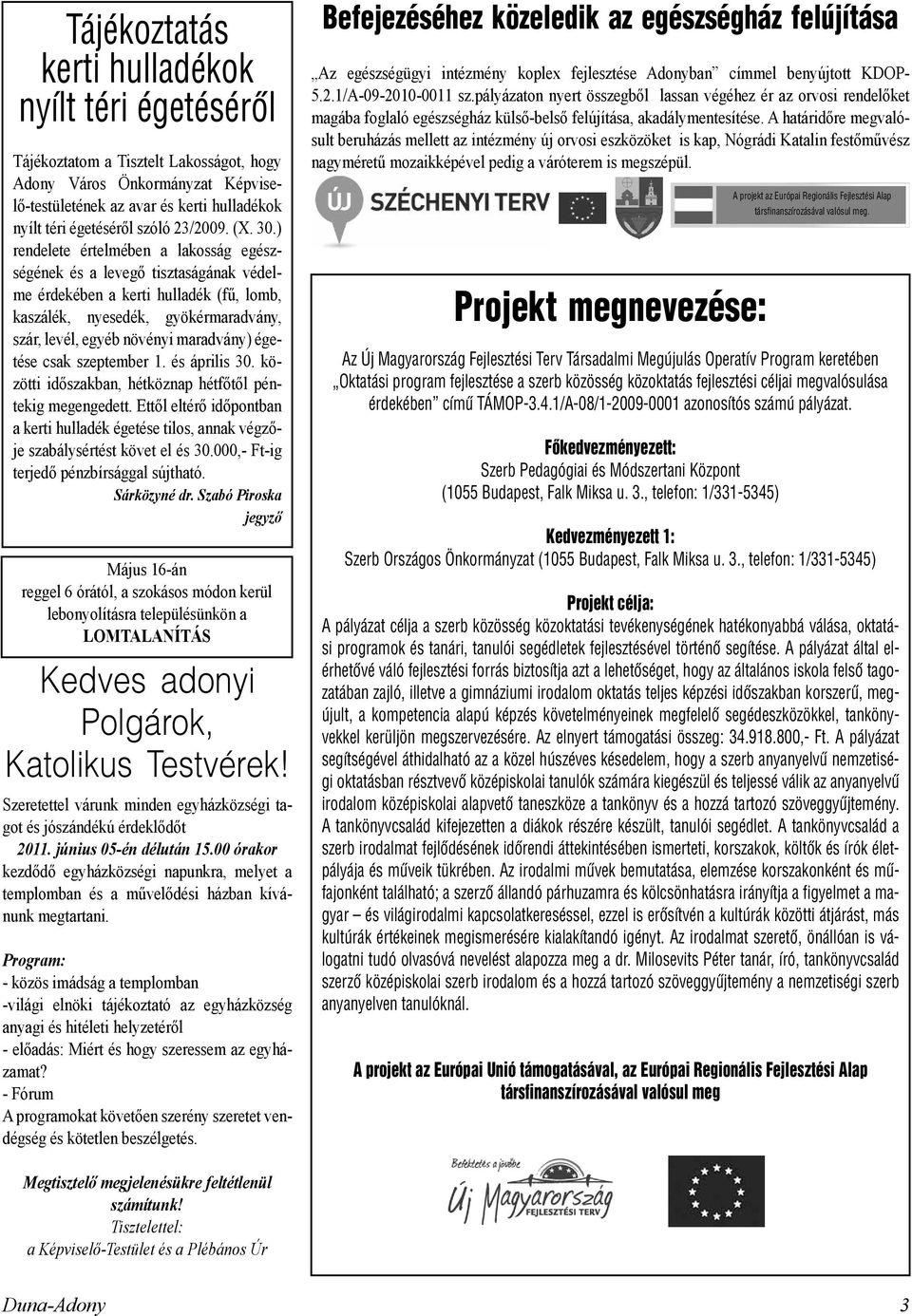 ) rendelete értelmében a lakosság egészségének és a levegő tisztaságának védelme érdekében a kerti hulladék (fű, lomb, kaszálék, nyesedék, gyökérmaradvány, szár, levél, egyéb növényi maradvány)