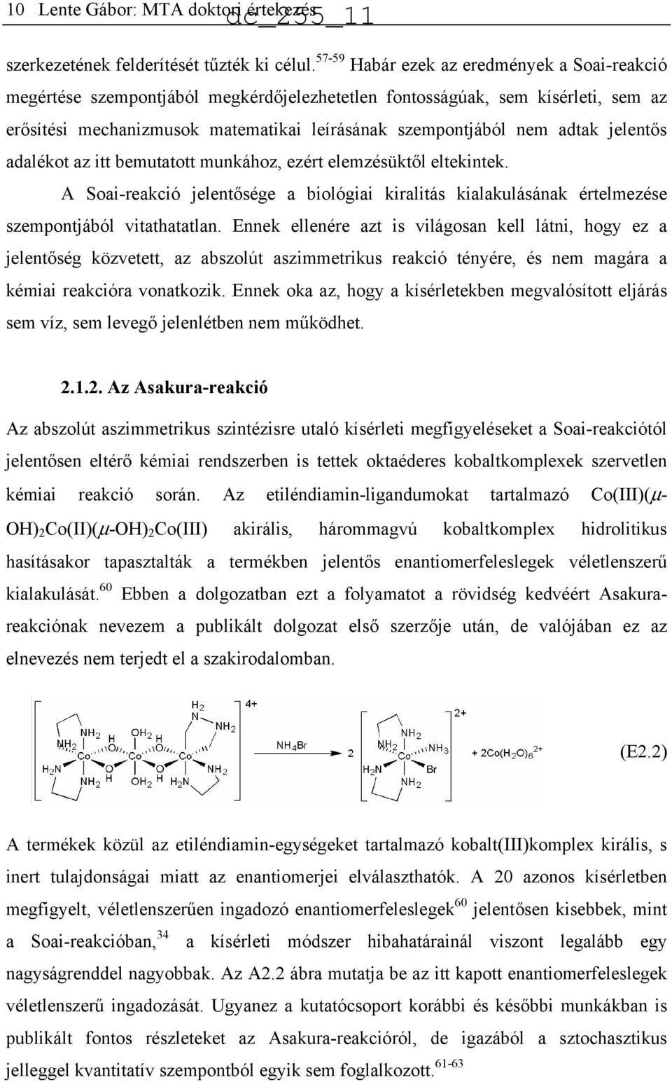 jelentős adalékot az itt bemutatott munkához, ezért elemzésüktől eltekintek. A Soai-reakció jelentősége a biológiai kiralitás kialakulásának értelmezése szempontjából vitathatatlan.