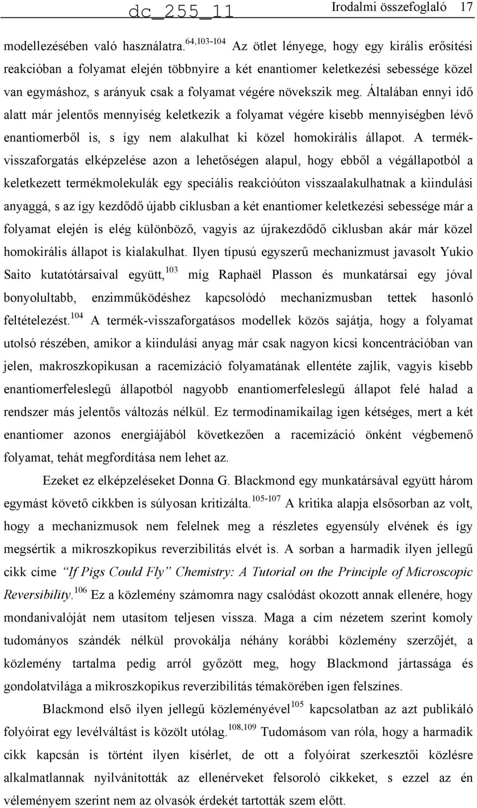 meg. Általában ennyi idő alatt már jelentős mennyiség keletkezik a folyamat végére kisebb mennyiségben lévő enantiomerből is, s így nem alakulhat ki közel homokirális állapot.