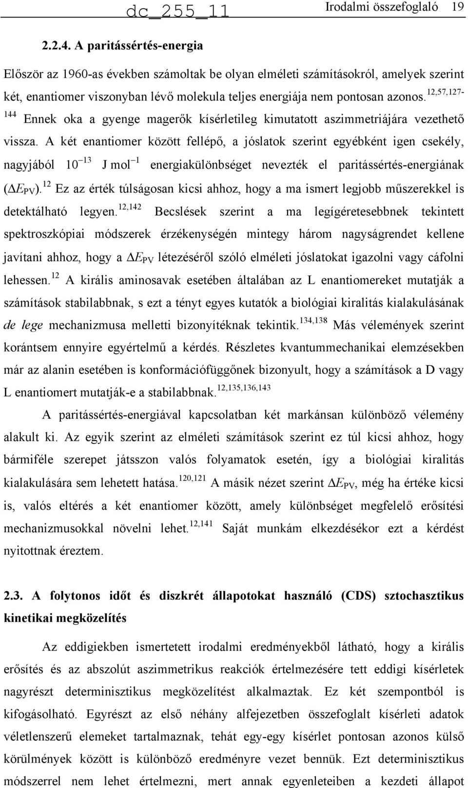 12,57,127-144 Ennek oka a gyenge magerők kísérletileg kimutatott aszimmetriájára vezethető vissza.