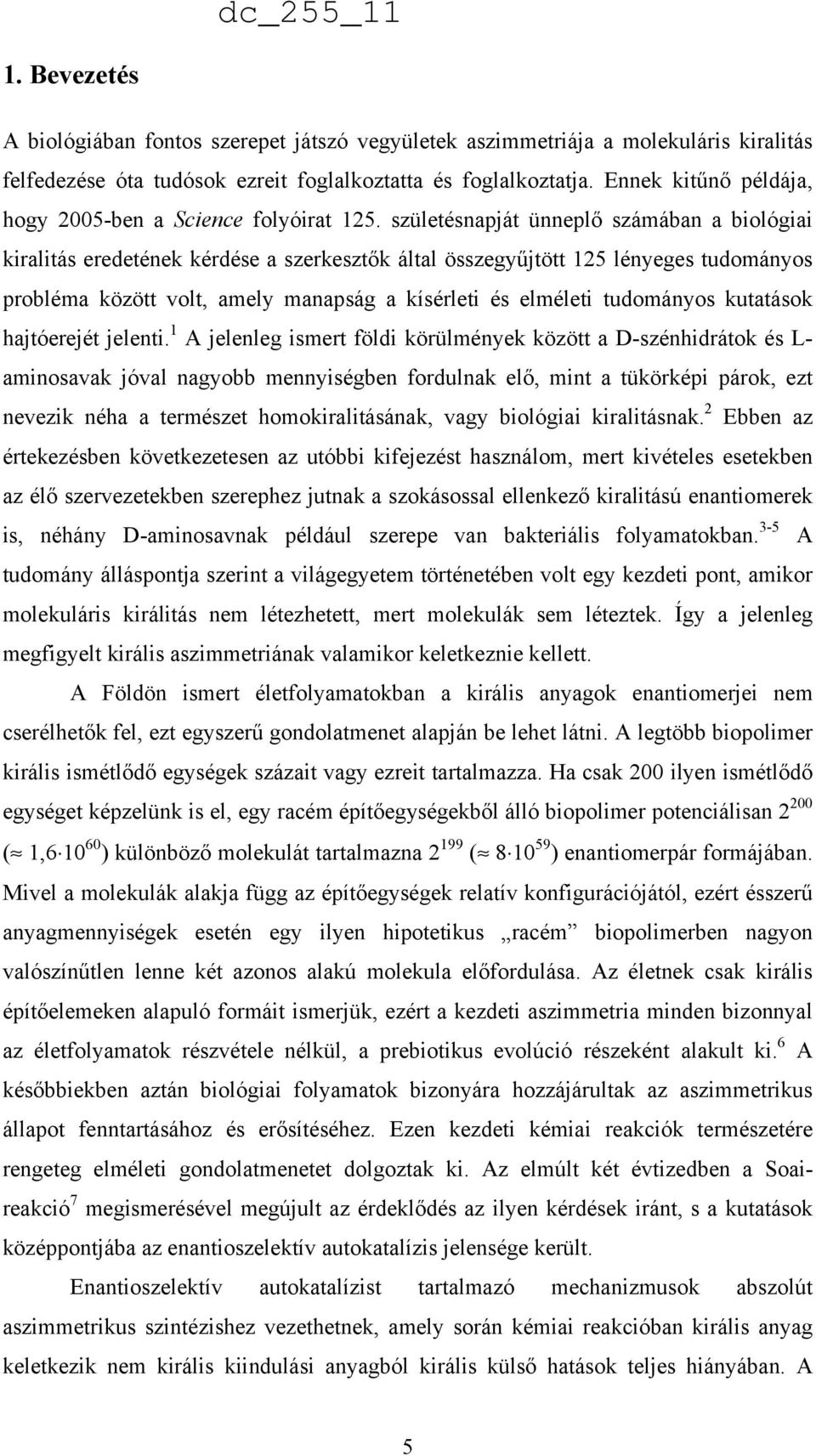 születésnapját ünneplő számában a biológiai kiralitás eredetének kérdése a szerkesztők által összegyűjtött 125 lényeges tudományos probléma között volt, amely manapság a kísérleti és elméleti