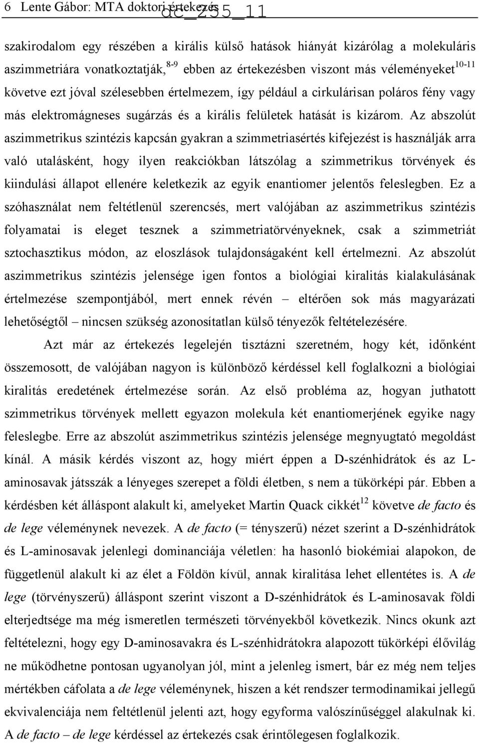 Az abszolút aszimmetrikus szintézis kapcsán gyakran a szimmetriasértés kifejezést is használják arra való utalásként, hogy ilyen reakciókban látszólag a szimmetrikus törvények és kiindulási állapot