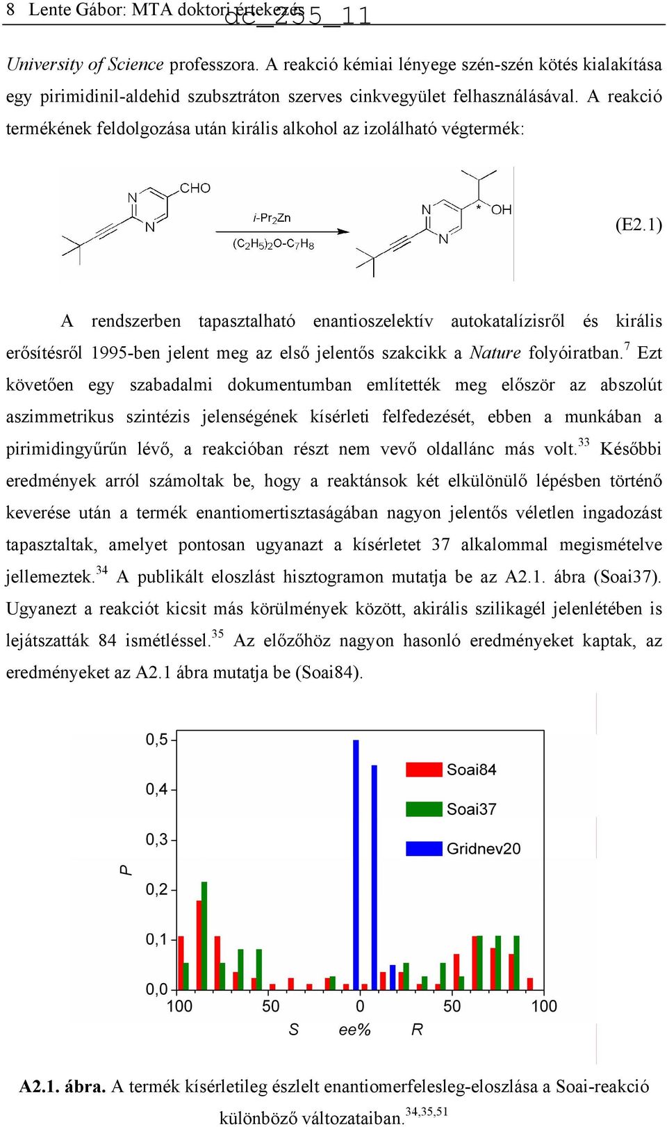 1) A rendszerben tapasztalható enantioszelektív autokatalízisről és királis erősítésről 1995-ben jelent meg az első jelentős szakcikk a Nature folyóiratban.
