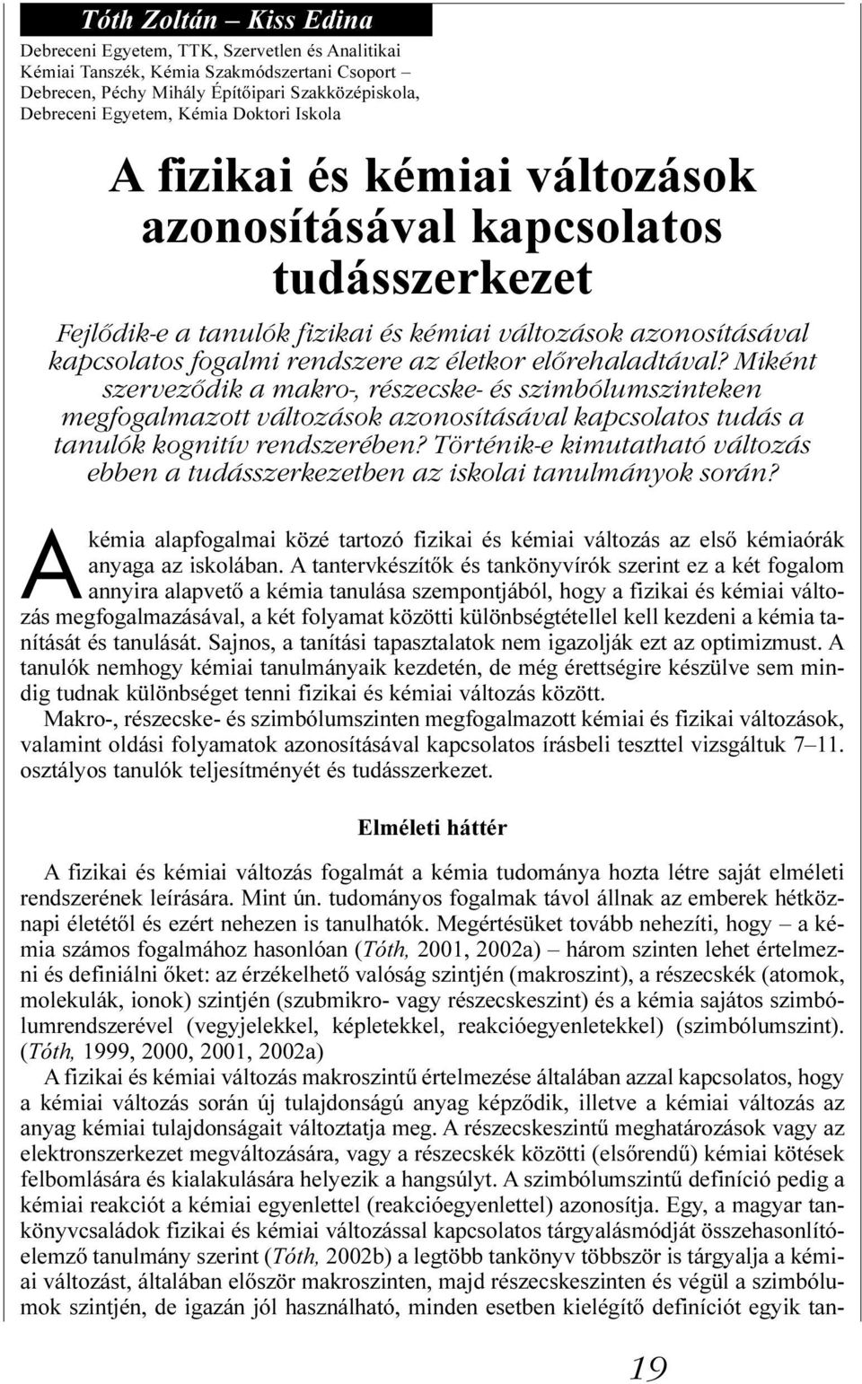 előrehaladtával? Miként szerveződik a makro-, részecske- és szimbólumszinteken megfogalmazott változások azonosításával kapcsolatos tudás a tanulók kognitív rendszerében?